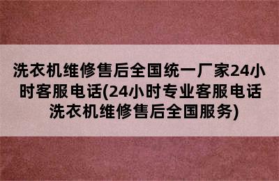 洗衣机维修售后全国统一厂家24小时客服电话(24小时专业客服电话  洗衣机维修售后全国服务)